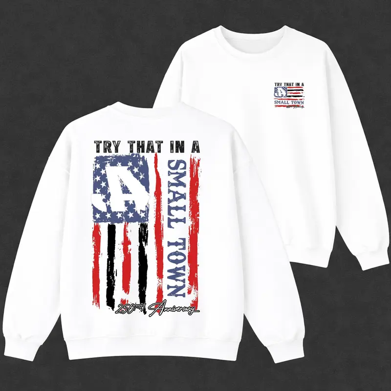 250th Anniversary T-Shirt, Try That In A Small Town  Sweatshirt